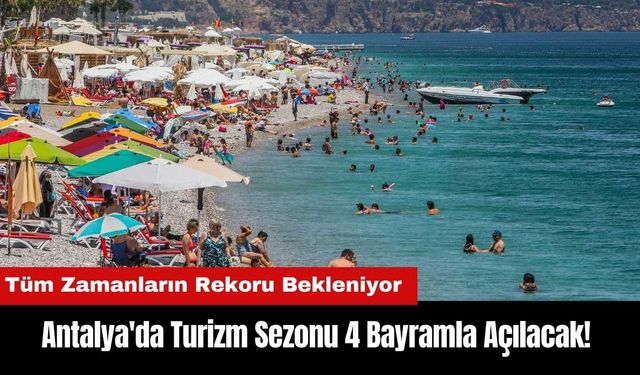 Antalya'da Turizm Sezonu 4 Bayramla Açılacak!