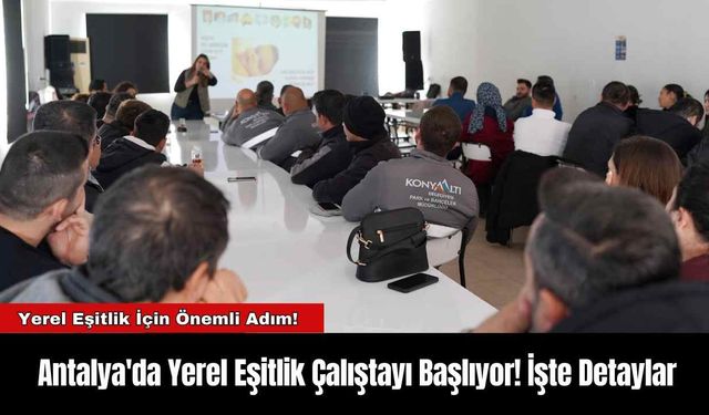 Antalya'da Yerel Eşitlik Çalıştayı Başlıyor! İşte Detaylar