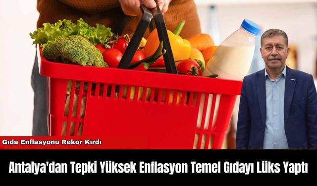 Antalya'dan Tepki Yüksek Enflasyon Temel Gıdayı Lüks Yaptı