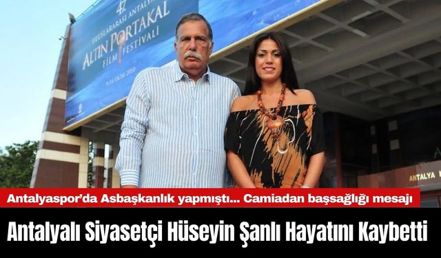 Antalyalı Siyasetçi ve Antalyaspor eski asbaşkanı Hüseyin Şanlı Hayatını Kaybetti