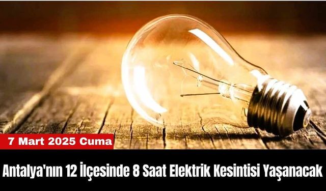 Antalya'nın 12 İlçesinde 8 Saat Elektrik Kesintisi Yaşanacak