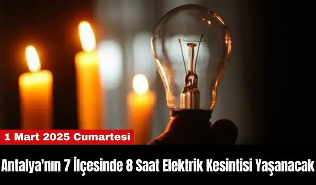 Antalya'nın 7 İlçesinde 8 Saat Elektrik Kesintisi Yaşanacak