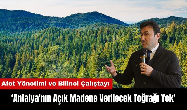 'Antalya'nın Açık Madene Verilecek Toğrağı Yok'