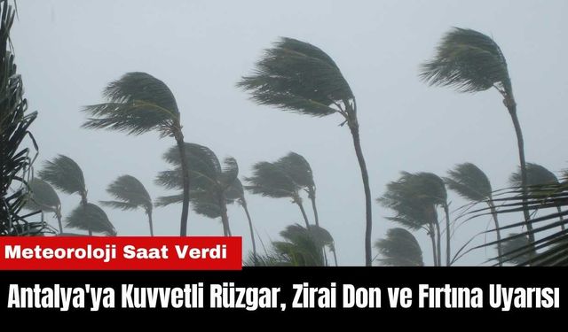 Antalya'ya Fırtına ve Zirai Don Uyarısı! Meteoroloji Saat Verdi