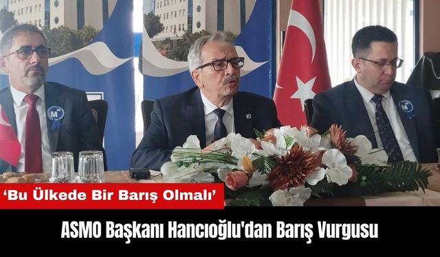 ASMO Başkanı Hancıoğlu'dan Barış Vurgusu