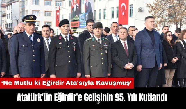 Atatürk'ün Eğirdir'e Gelişinin 95. Yılı Kutlandı