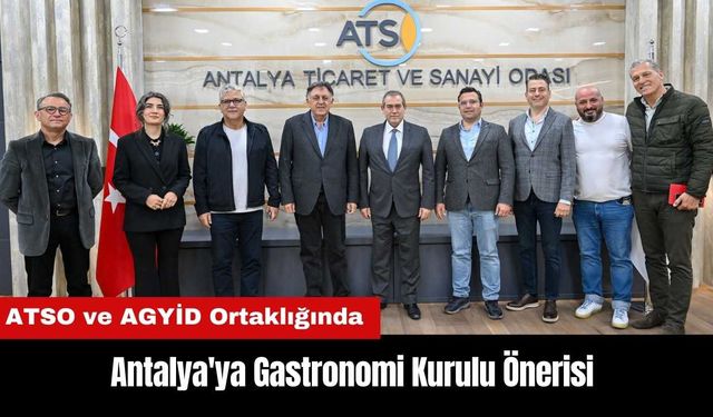 ATSO ve AGYİD Ortaklığında Antalya'ya Gastronomi Kurulu Önerisi