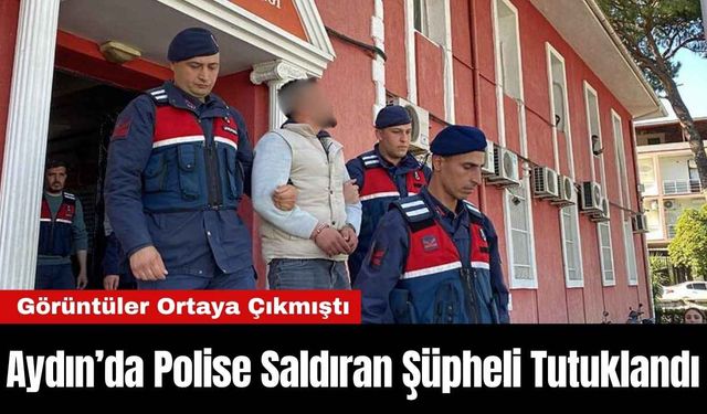 Aydın’da Polise Saldıran Şüpheli Tutuklandı