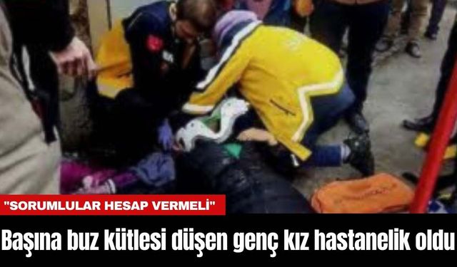 Başına buz kütlesi düşen genç kız hastanelik oldu