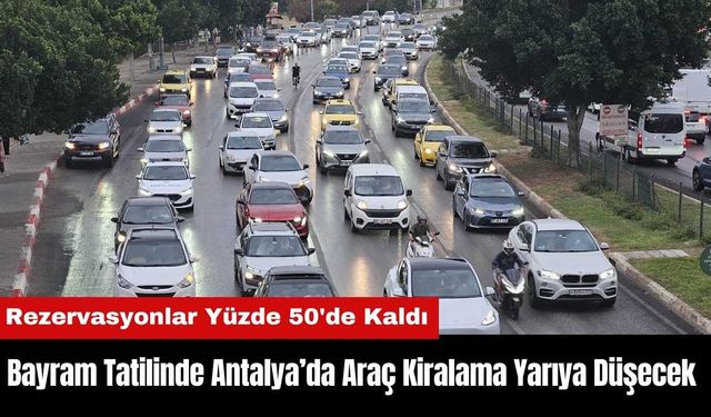 Bayram Tatilinde Antalya'da Araç Kiralama Yarıya Düşecek