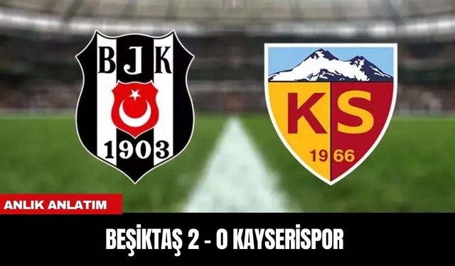 ANLIK ANLATIM | BEŞİKTAŞ 2 - 0 KAYSERİSPOR