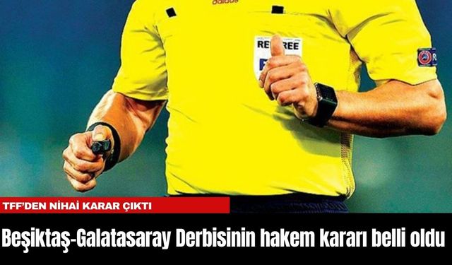 Beşiktaş-Galatasaray Derbisinin hakem kararı belli oldu