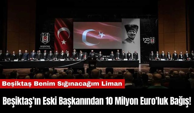 Beşiktaş'ın Eski Başkanından 10 Milyon Euro'luk Bağış!