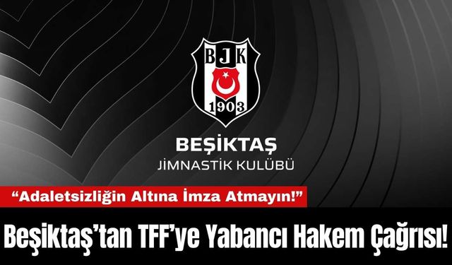 Beşiktaş’tan TFF’ye Yabancı Hakem Çağrısı!