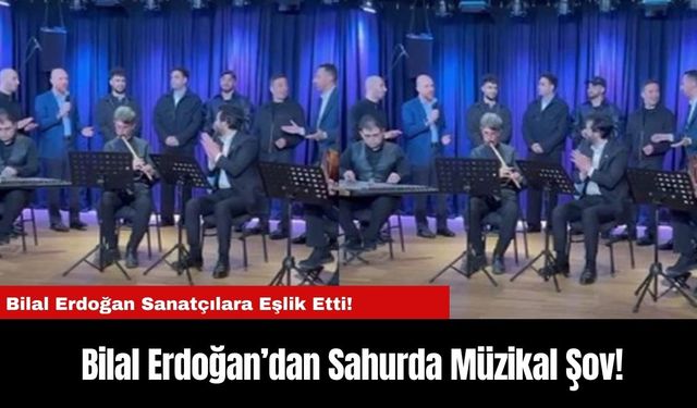 Bilal Erdoğan’dan Sahurda Müzikal Şov!