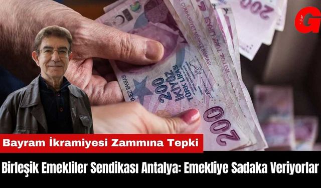 Birleşik Emekliler Sendikası Antalya: Emekliye Sadaka Veriyorlar