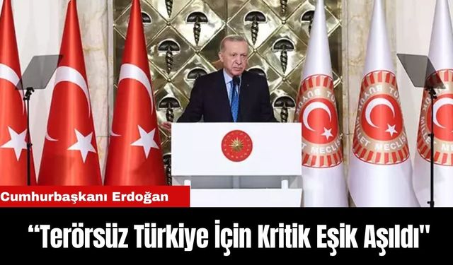 Cumhurbaşkanı Erdoğan: “Terörsüz Türkiye İçin Kritik Eşik Aşıldı"