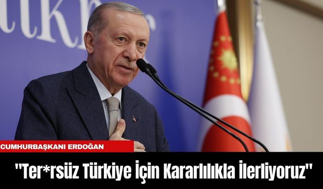 Cumhurbaşkanı Erdoğan: "Ter*rsüz Türkiye İçin Kararlılıkla İlerliyoruz"