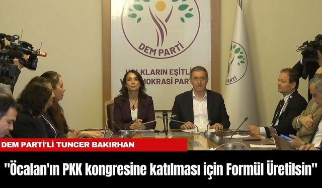 DEM Parti'li Bakırhan "Öcalan'ın PKK kongresine katılması için Formül Üretilsin"