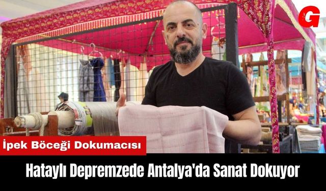 Depremzede İpek Böceği Dokumacısı Antalya'da Sanat Dokuyor