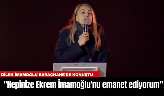 Dilek İmamoğlu Saraçhane'de konuştu: "Hepinize Ekrem İmamoğlu'nu emanet ediyorum"