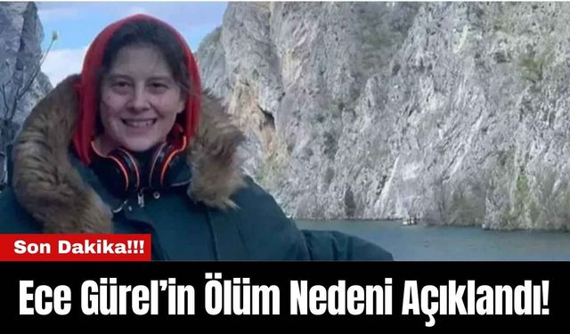 Ece Gürel’in Ölüm Nedeni Açıklandı!