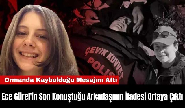 Ece Gürel'in Son Konuştuğu Arkadaşının İfadesi Ortaya Çıktı