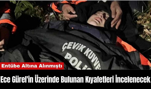 Ece Gürel'in Üzerinde Bulunan Kıyafetleri İncelenecek