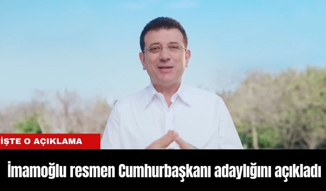 Ekrem İmamoğlu resmen Cumhurbaşkanı adaylığını açıkladı