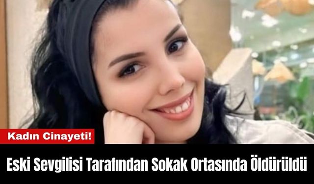 Eski Sevgilisi Tarafından Sokak Ortasında Öldürüldü