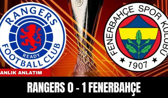 ANLIK ANLATIM | RANGERS 0 - 1 FENERBAHÇE