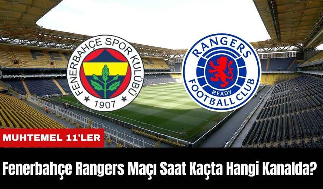 Fenerbahçe Rangers Maçı Ne Zaman Saat Kaçta Hangi Kanalda? Muhtemel 11'ler