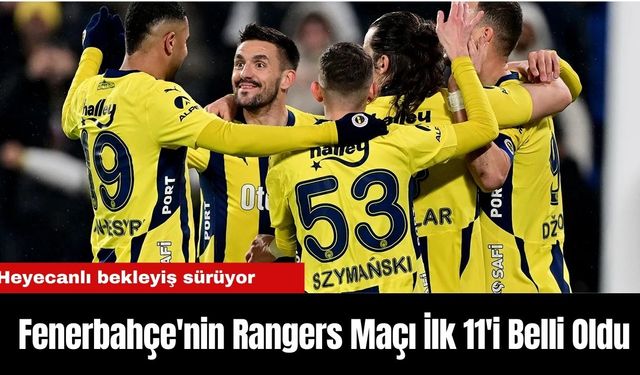 Fenerbahçe'nin Rangers Maçı İlk 11'i Belli Oldu