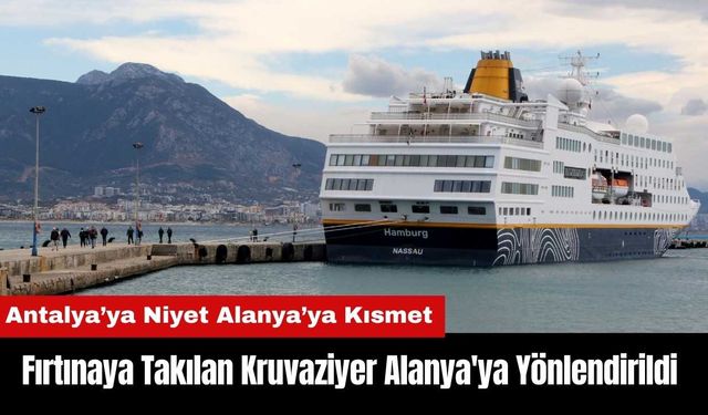 Fırtınaya Takılan Kruvaziyer Alanya'ya Yönlendirildi