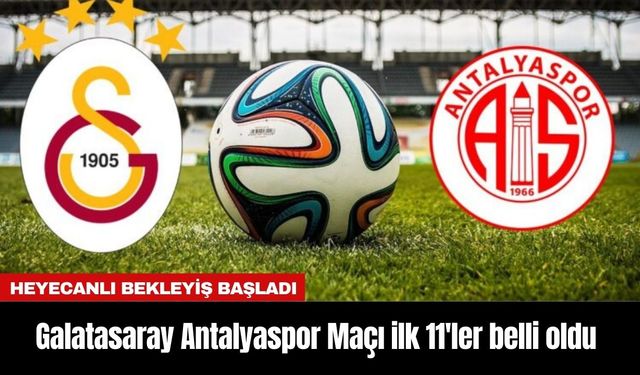 Galatasaray Antalyaspor Maçı ilk 11'ler belli oldu