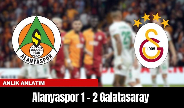 ANLIK ANLATIM |  Alanyaspor 1 - 2 Galatasaray