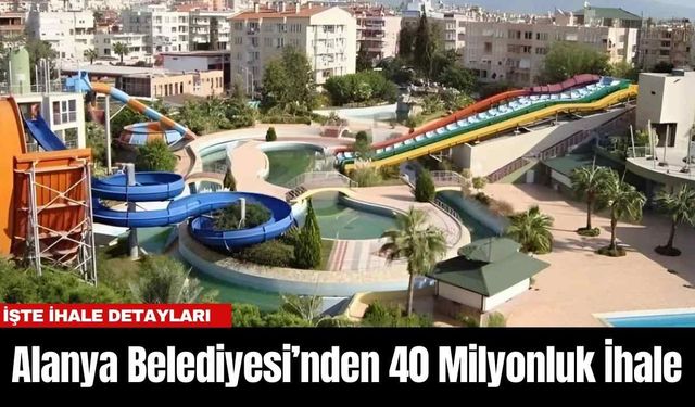 Alanya Belediyesi’nden 40 Milyonluk İhale