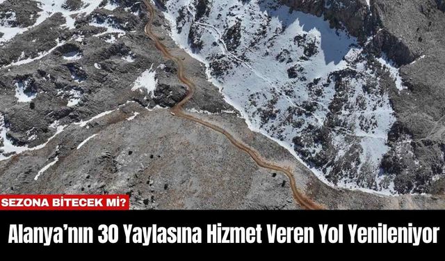 Alanya’nın 30 Yaylasına Hizmet Veren Yol Yenileniyor