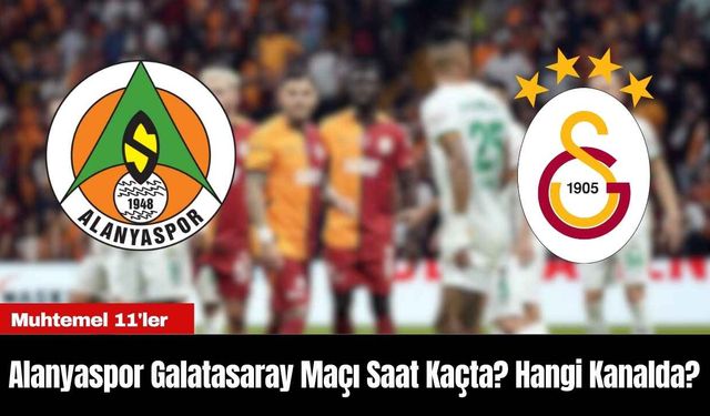 Alanyaspor Galatasaray Maçı Saat Kaçta? Hangi Kanalda?