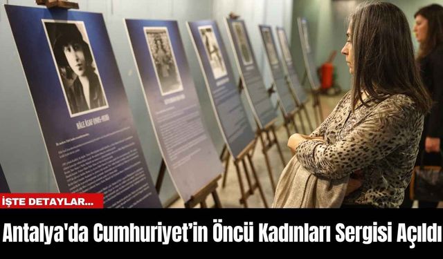 Antalya'da Cumhuriyet’in Öncü Kadınları Sergisi Açıldı