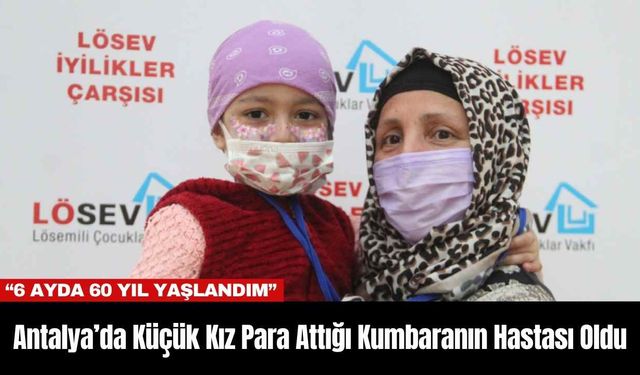 Antalya’da Küçük Kız Para Attığı Kumbaranın Hastası Oldu