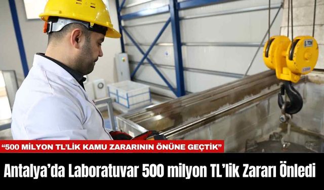 Antalya’da Laboratuvar 500 milyon TL’lik Zararı Önledi