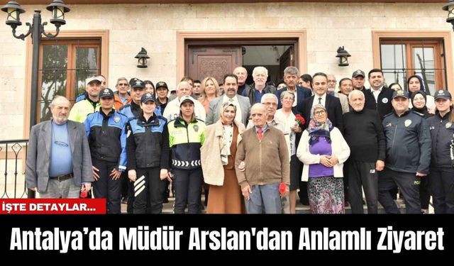 Antalya’da Müdür Arslan'dan Anlamlı Ziyaret