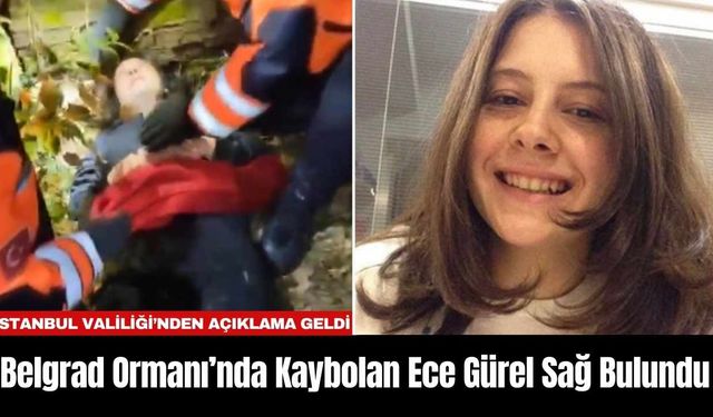 Belgrad Ormanı’nda Kaybolan Ece Gürel Sağ Bulundu