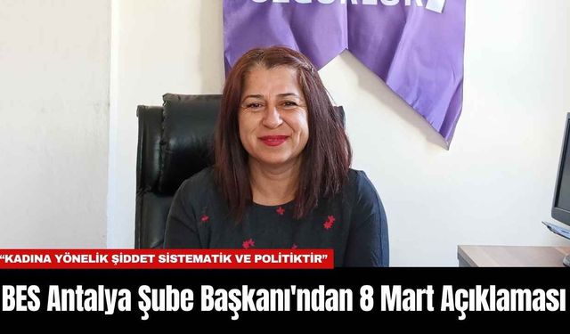 BES Antalya Şube Başkanı'ndan 8 Mart Açıklaması