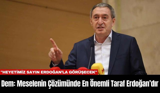 Dem: Meselenin Çözümünde En Önemli Taraf Erdoğan’dır