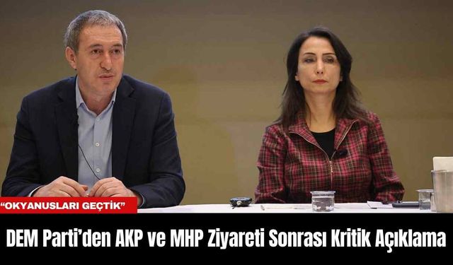 DEM Parti’den AKP ve MHP Ziyareti Sonrası Kritik Açıklama