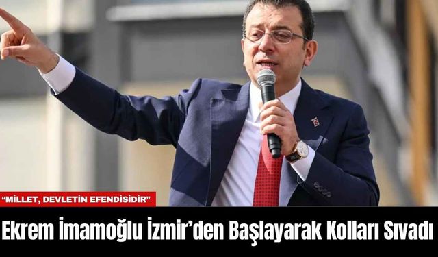 Ekrem İmamoğlu İzmir’den Başlayarak Kolları Sıvadı