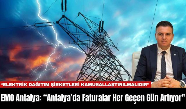 EMO Antalya: “Antalya’da Faturalar Her Geçen Gün Artıyor"