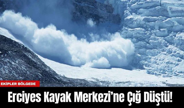 Erciyes Kayak Merkezi’ne Çığ Düştü! Ekipler Bölgede